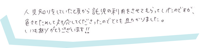 人見知りをしていた頃から託児の利用をさせてもらっていたのですが、色々とためして対応してくださったのでとても助かりました。いつもありがとうございます！！